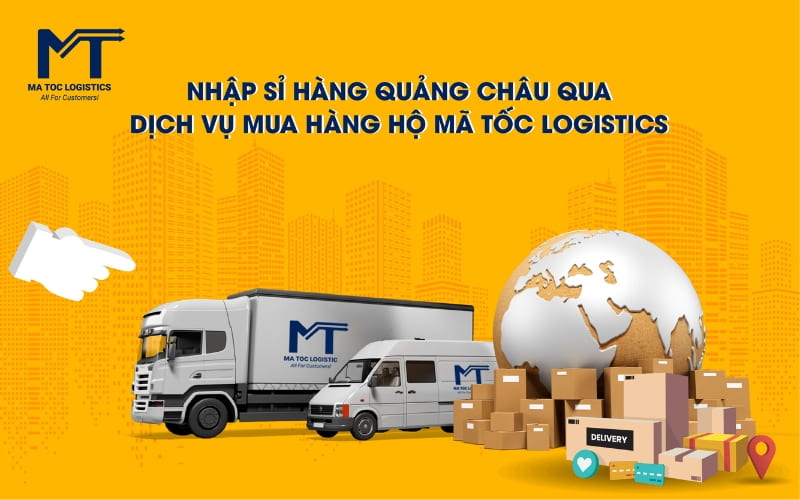Mã Tốc Logistics - Đơn vị uy tín cung cấp dịch vụ mua hàng, nhập hàng hộ ở Quảng Châu